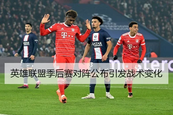 英雄联盟季后赛对阵公布引发战术变化